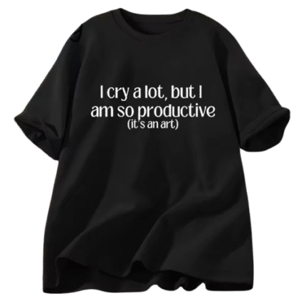 I Cry A Lot But I Am So Productive T-shirt