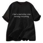 I Had A Marvelous Time Ruining Everything T-Shirt